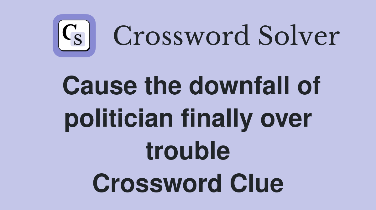Cause the downfall of politician finally over trouble Crossword Clue
