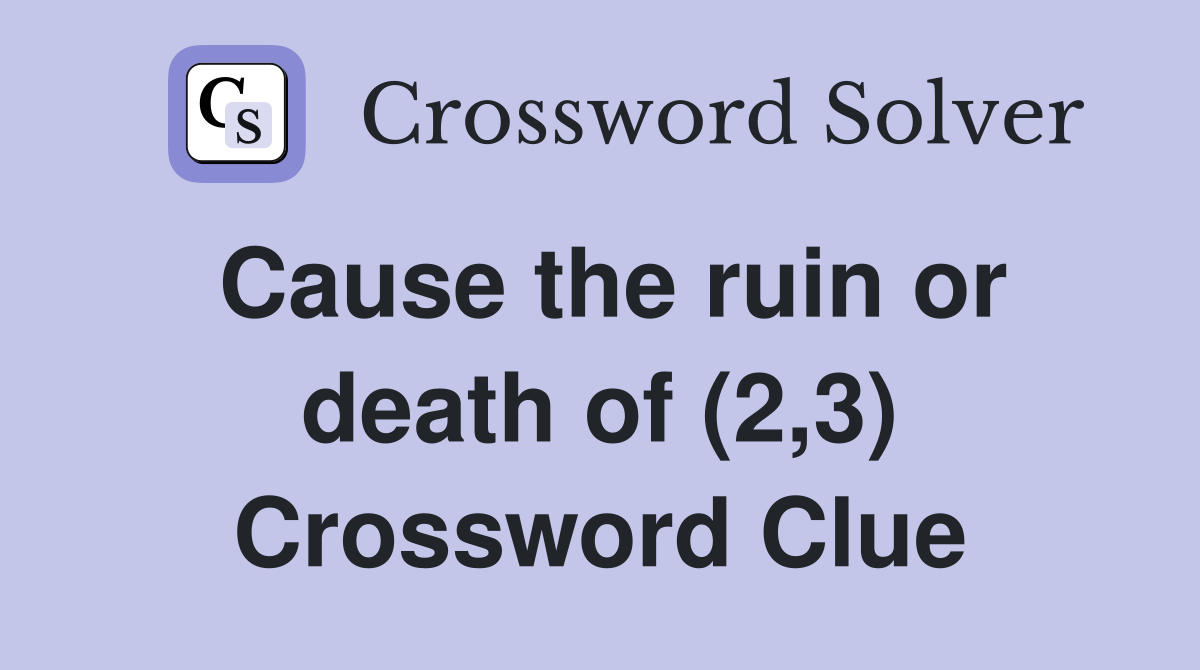 Cause the ruin or death of (2,3) Crossword Clue