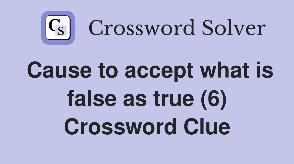 Cause to accept what is false as true (6) Crossword Clue