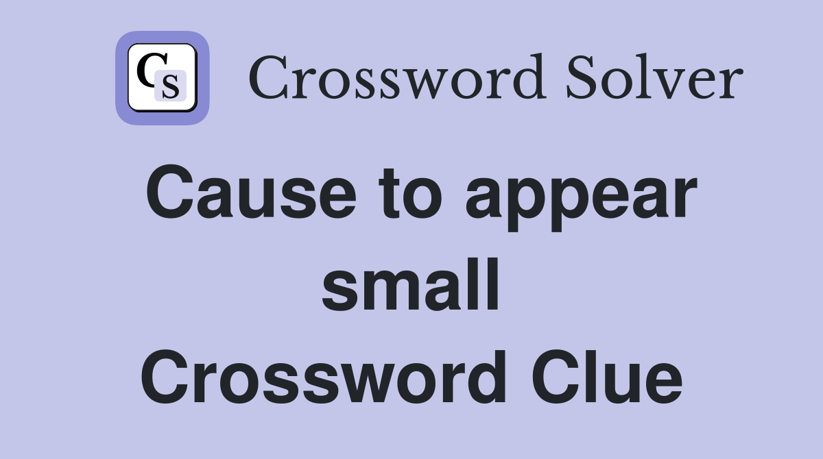Cause to appear small Crossword Clue