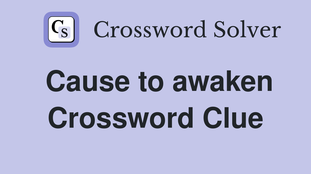 Cause to awaken Crossword Clue