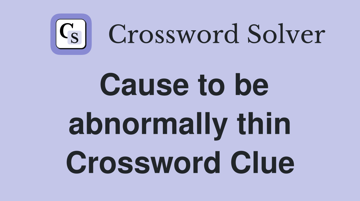 Cause to be abnormally thin Crossword Clue