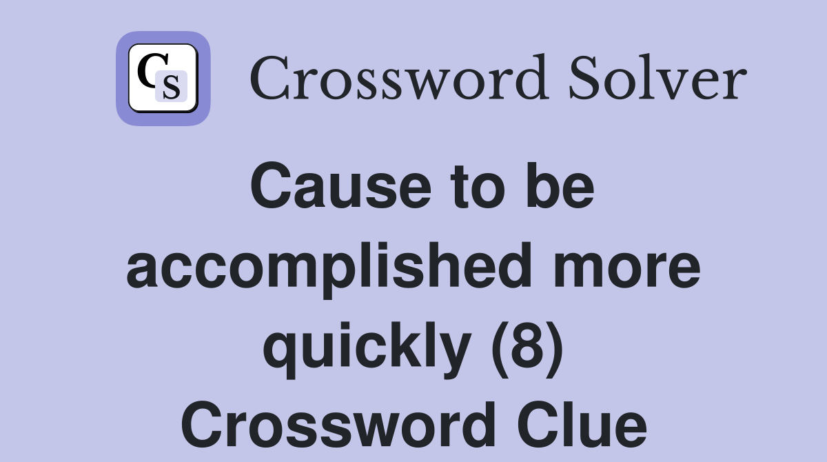 Cause to be accomplished more quickly (8) Crossword Clue