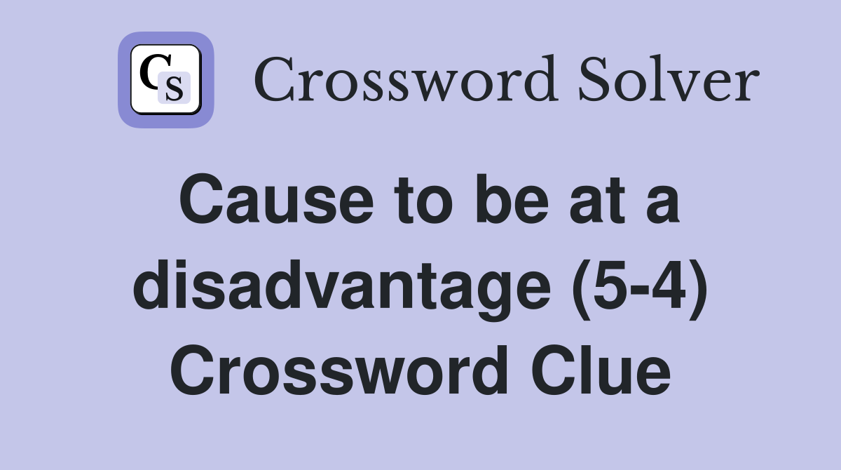Cause to be at a disadvantage (5-4) Crossword Clue