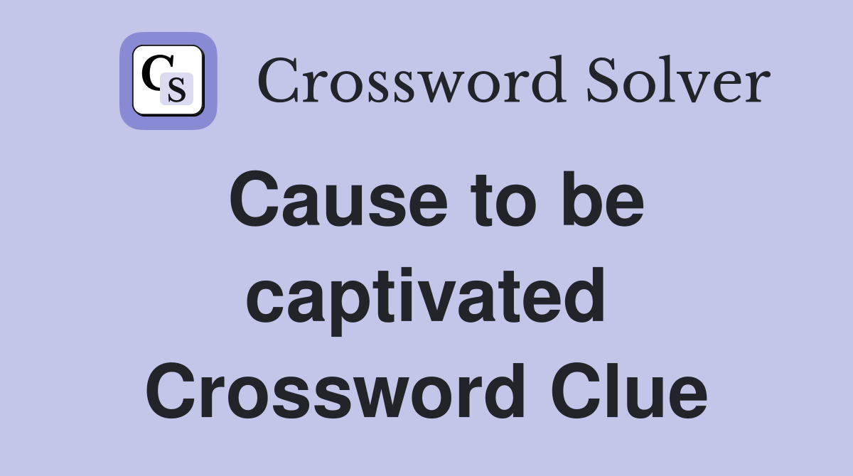 Cause to be captivated Crossword Clue