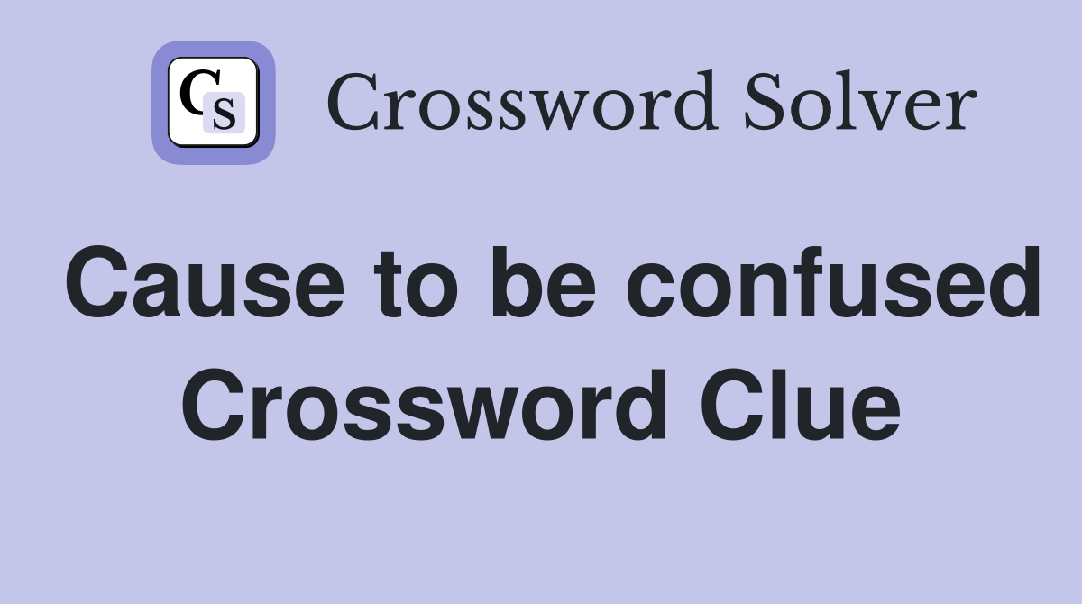 Cause to be confused Crossword Clue
