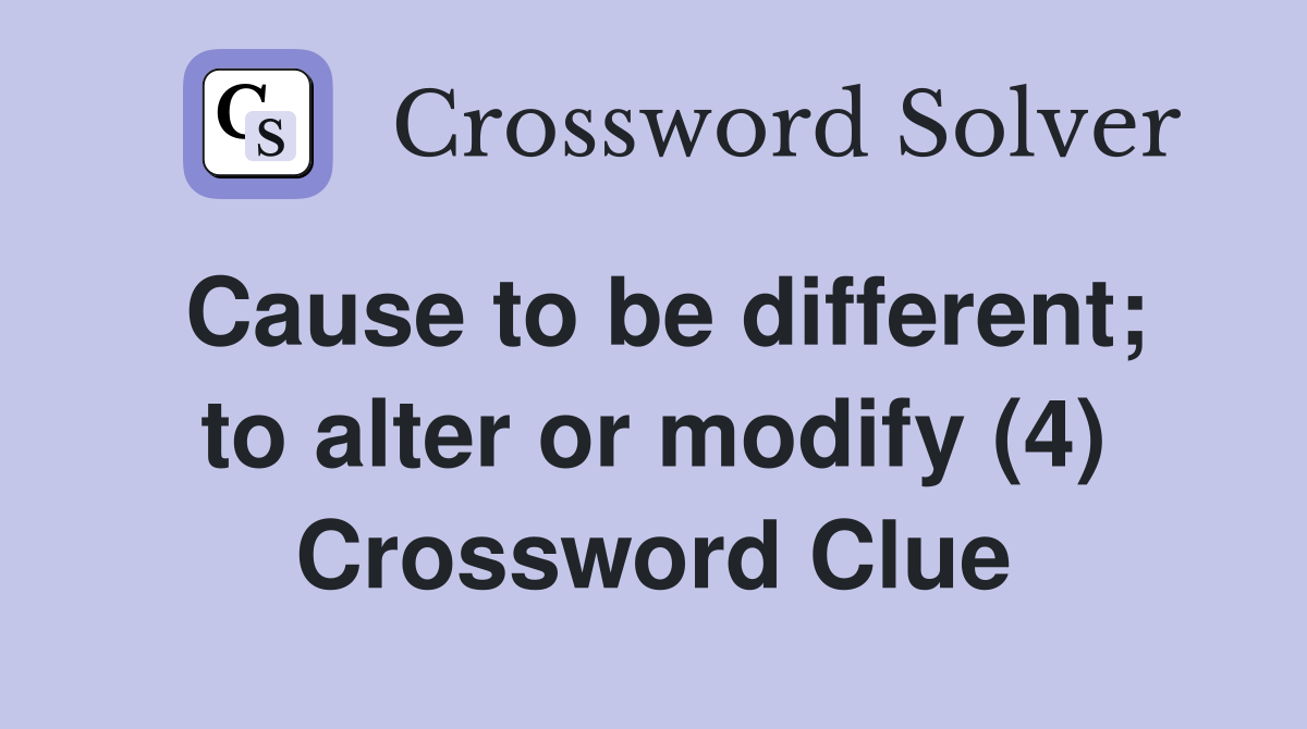 Cause to be different; to alter or modify (4) Crossword Clue
