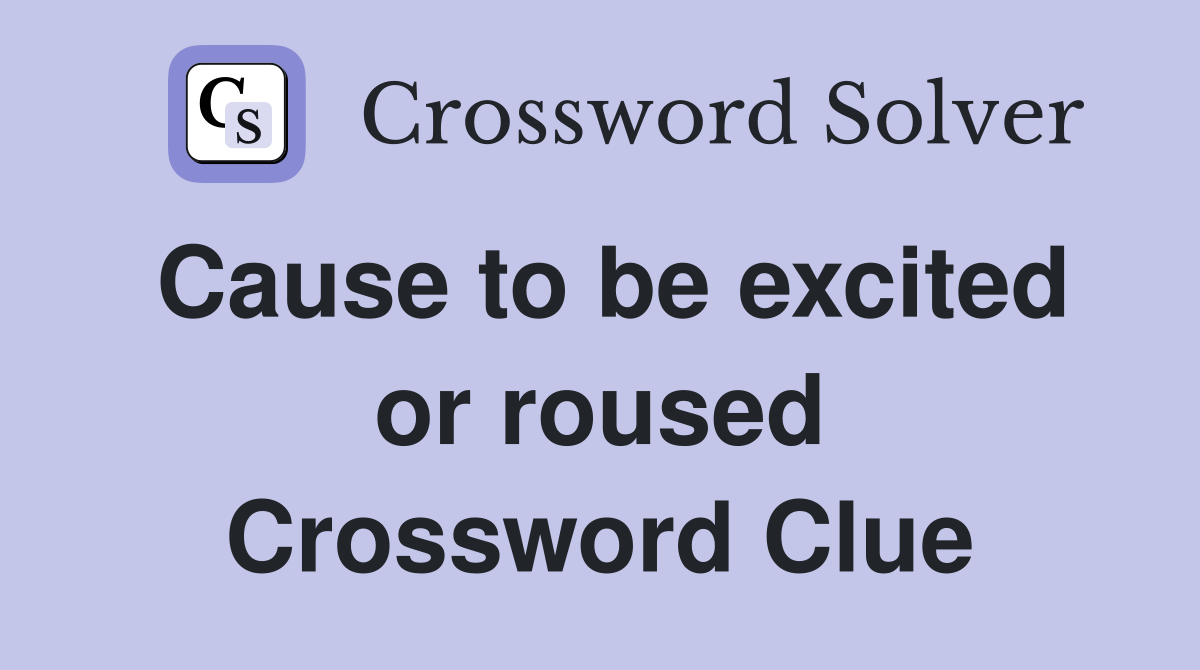 Cause to be excited or roused Crossword Clue