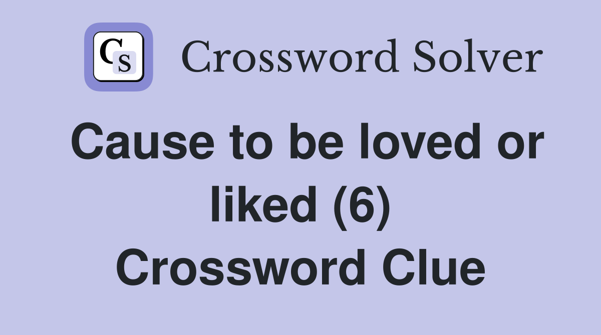 Cause to be loved or liked (6) Crossword Clue