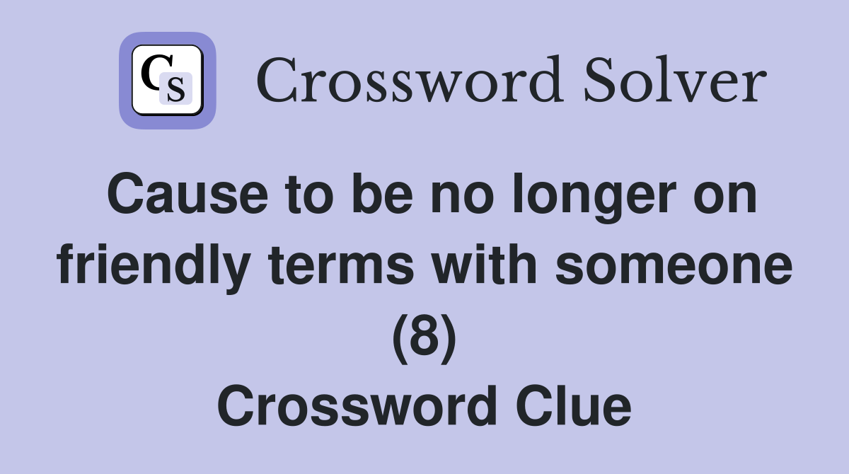 Cause to be no longer on friendly terms with someone (8) Crossword Clue