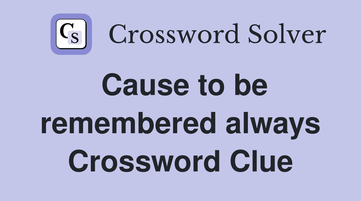 Cause to be remembered always Crossword Clue