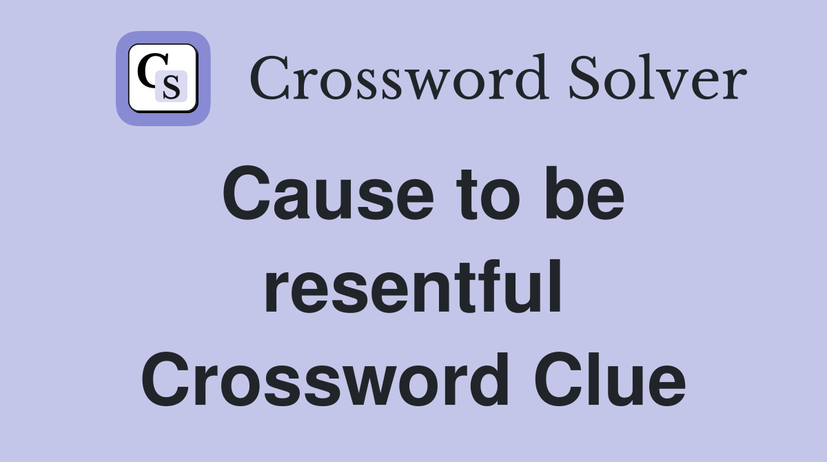 Cause to be resentful Crossword Clue