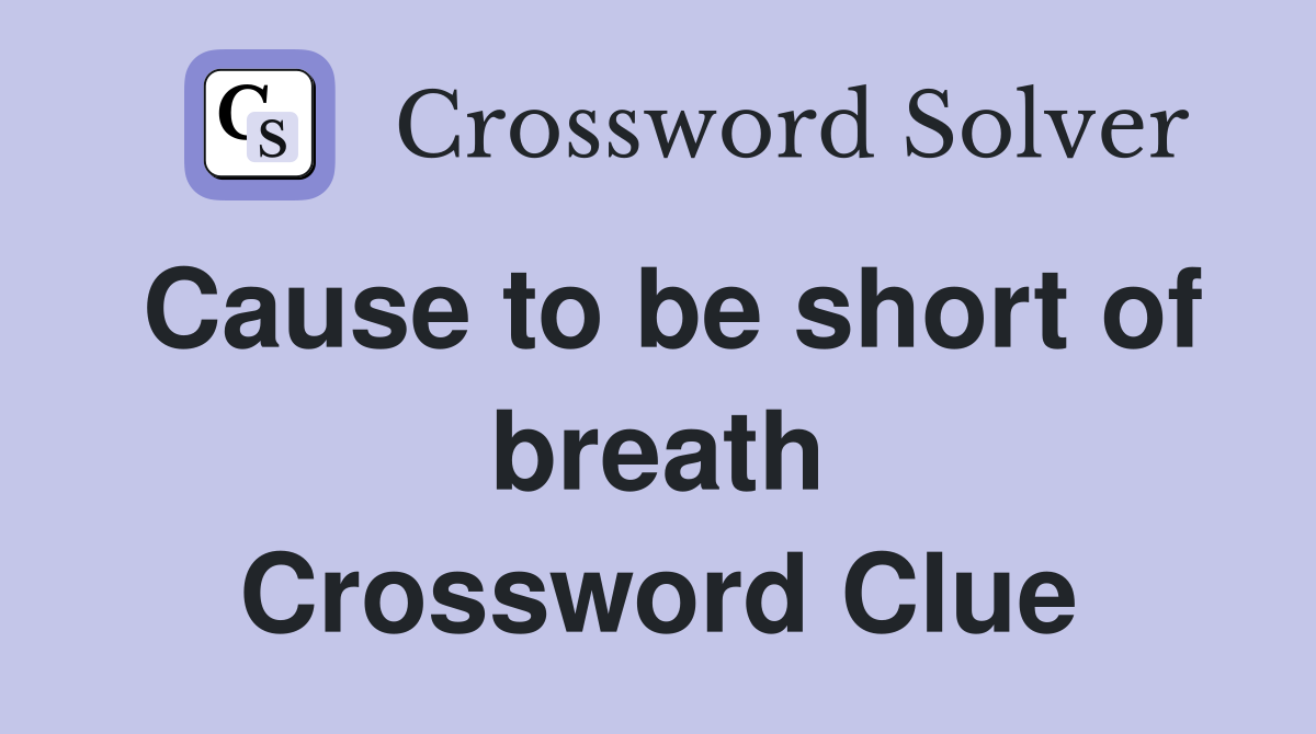 Cause to be short of breath Crossword Clue
