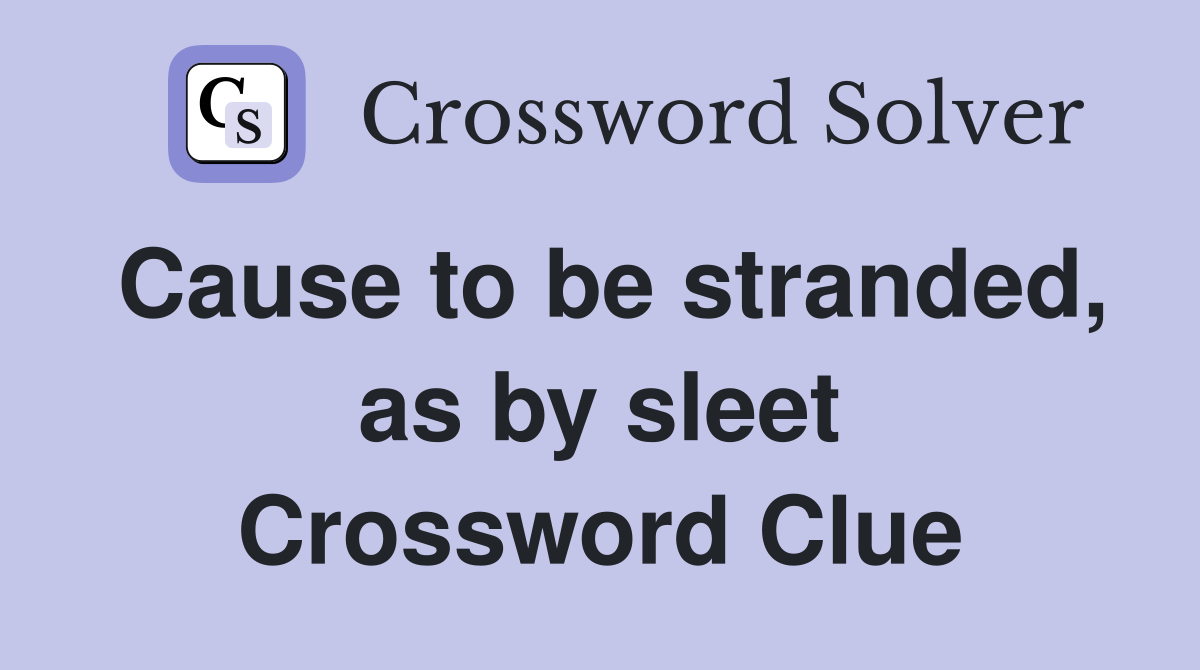 Cause to be stranded, as by sleet Crossword Clue
