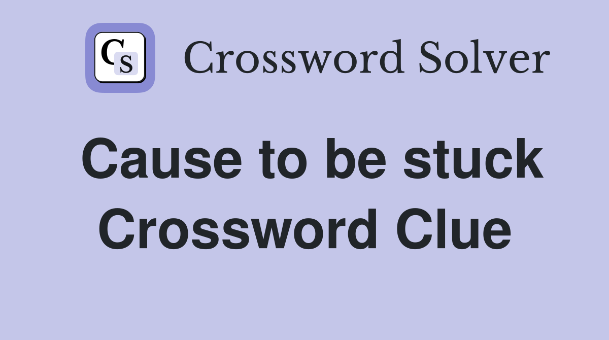 Cause to be stuck Crossword Clue