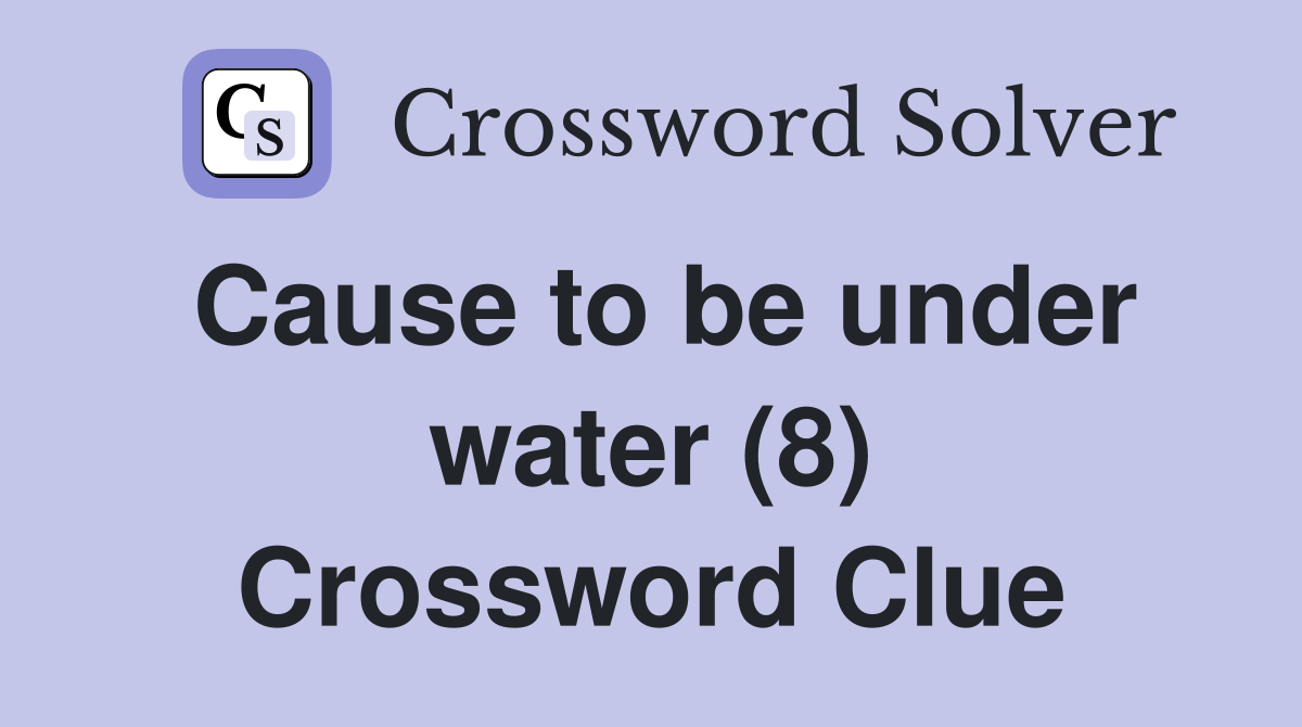 Cause to be under water (8) Crossword Clue