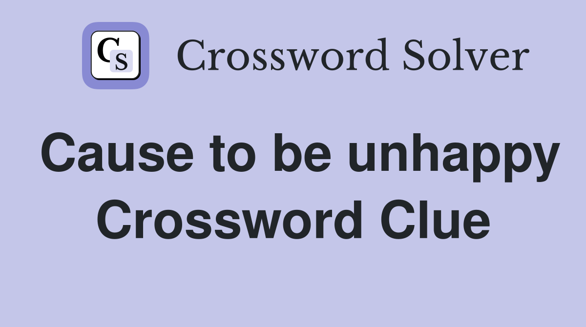 Cause to be unhappy Crossword Clue