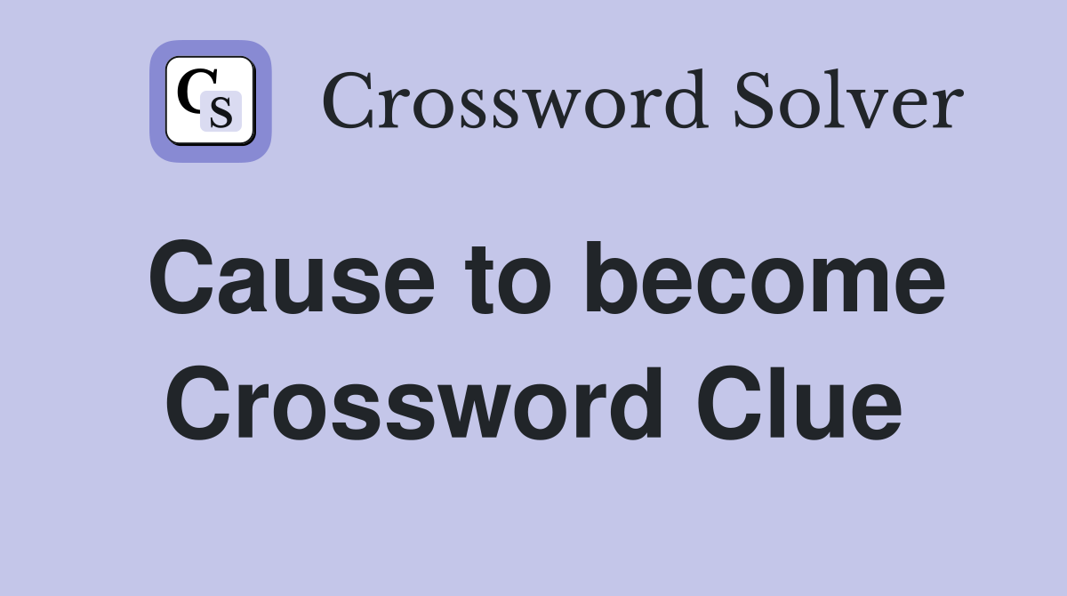 Cause to become Crossword Clue