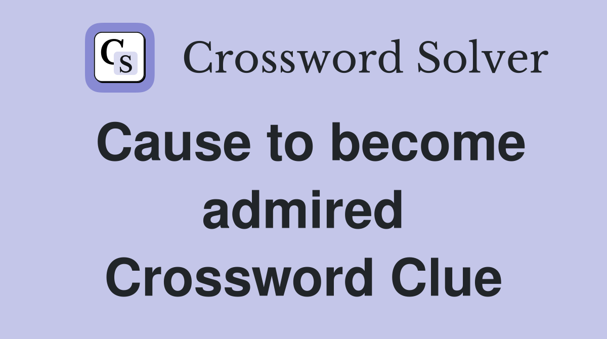 Cause to become admired Crossword Clue