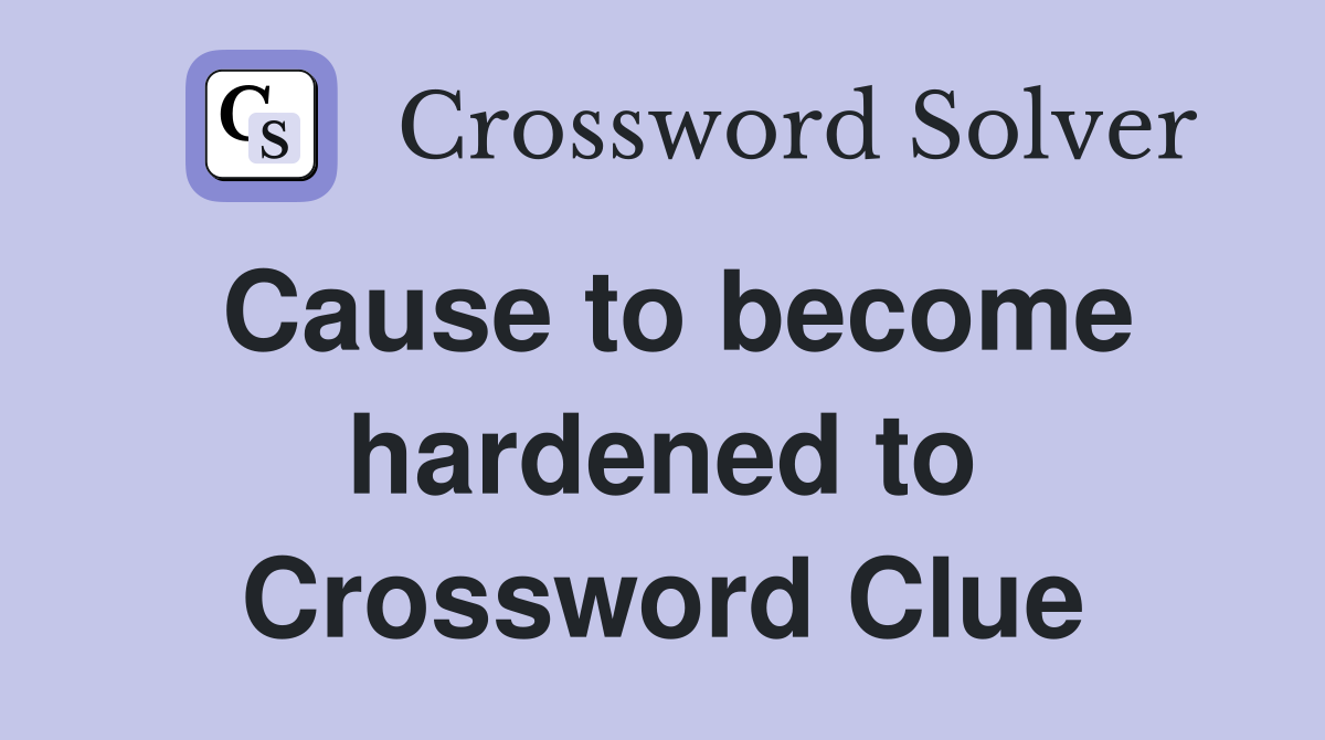 Cause to become hardened to Crossword Clue