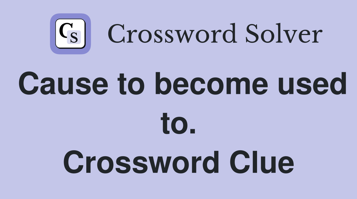 Cause to become used to. Crossword Clue