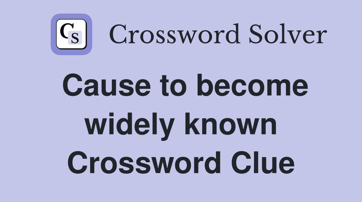 Cause to become widely known Crossword Clue