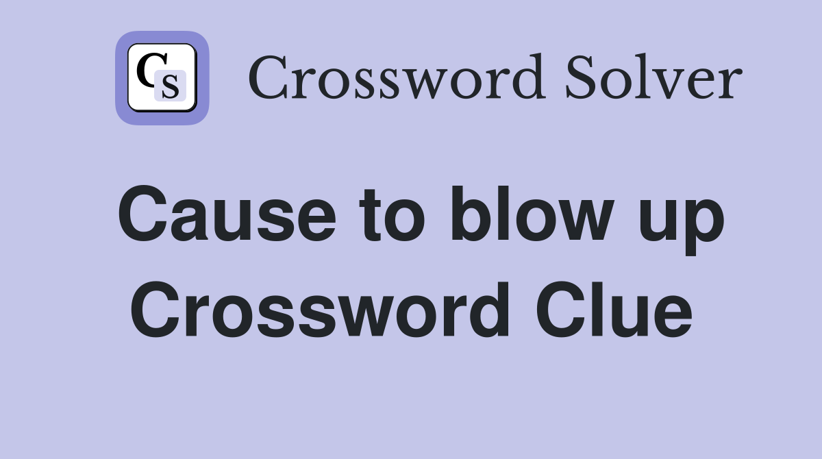 Cause to blow up Crossword Clue