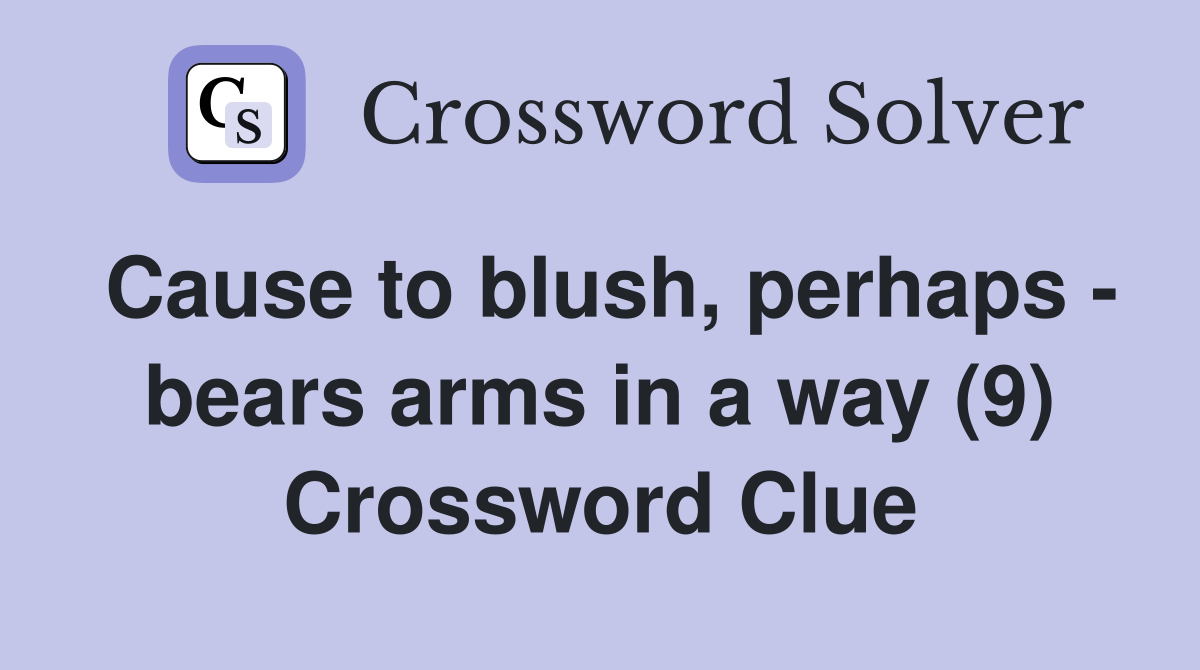 Cause to blush, perhaps - bears arms in a way (9) Crossword Clue