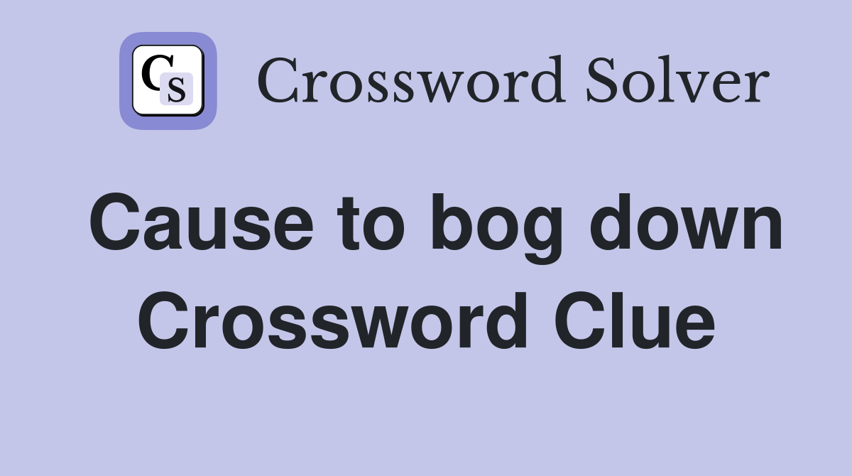 Cause to bog down Crossword Clue