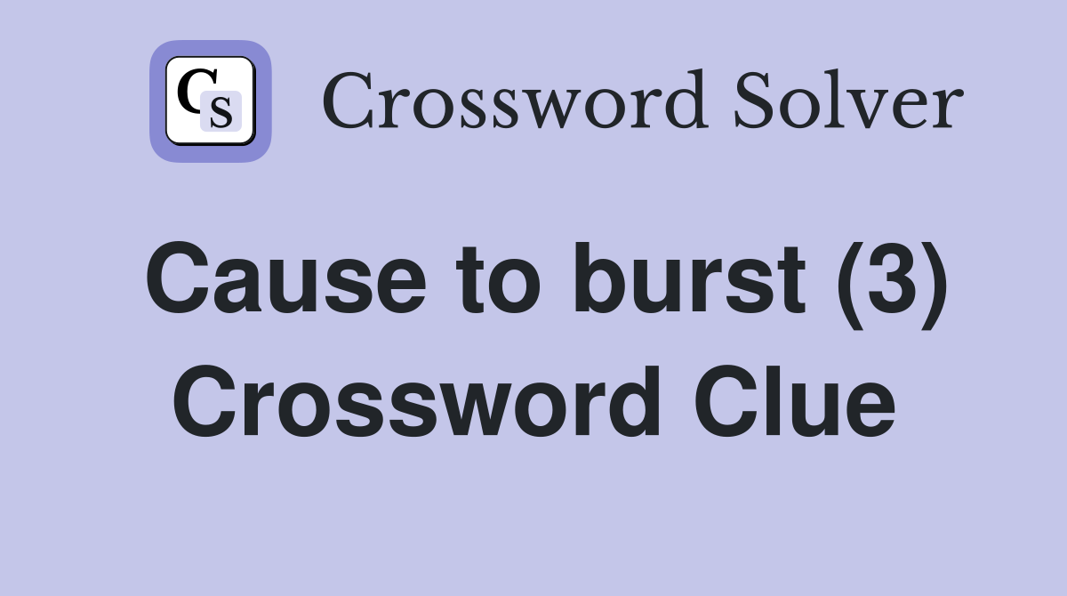 Cause to burst (3) Crossword Clue