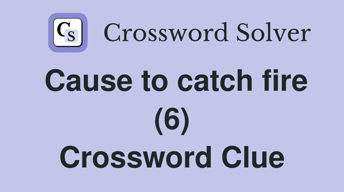 Cause to catch fire (6) Crossword Clue