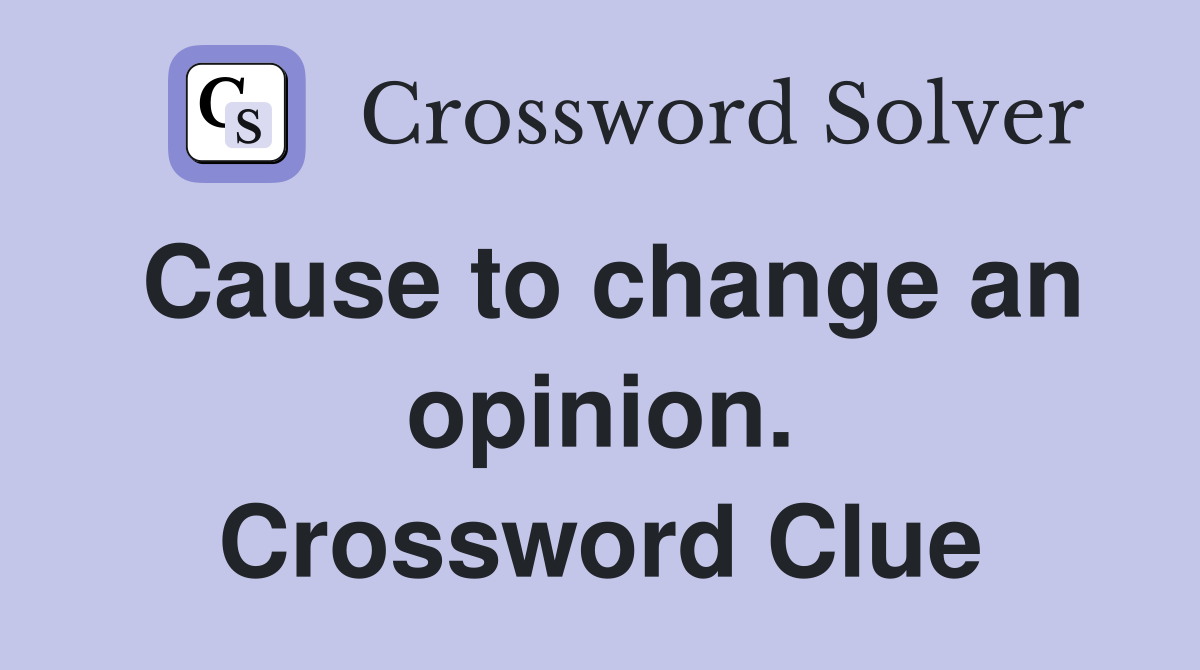 Cause to change an opinion. Crossword Clue