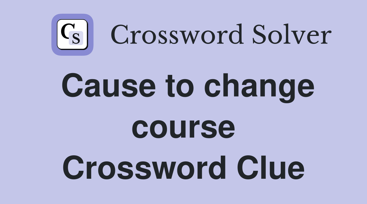 Cause to change course Crossword Clue