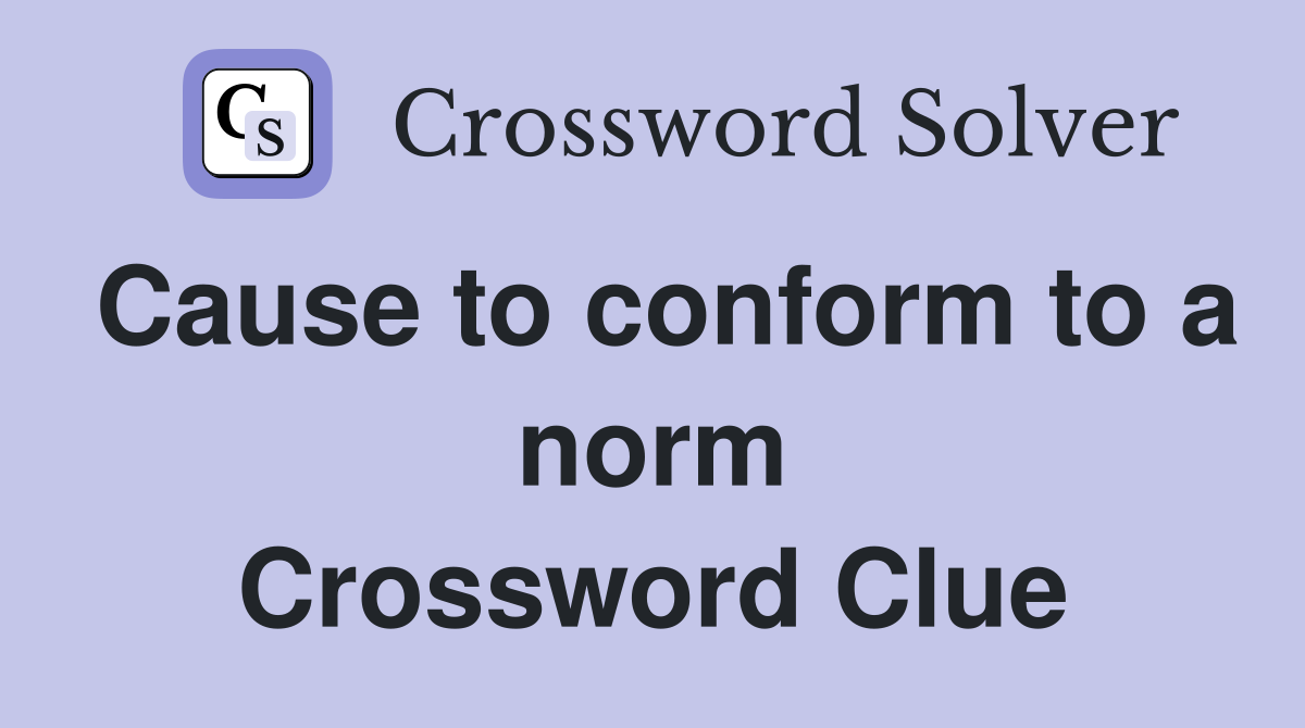 Cause to conform to a norm Crossword Clue