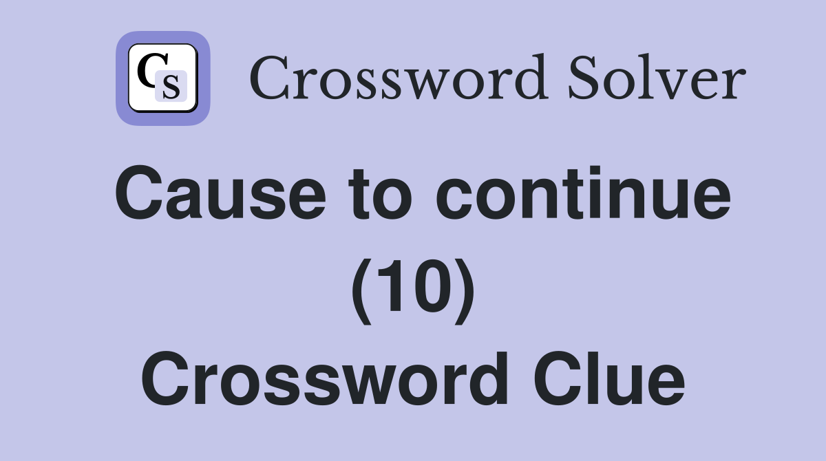 Cause to continue (10) Crossword Clue