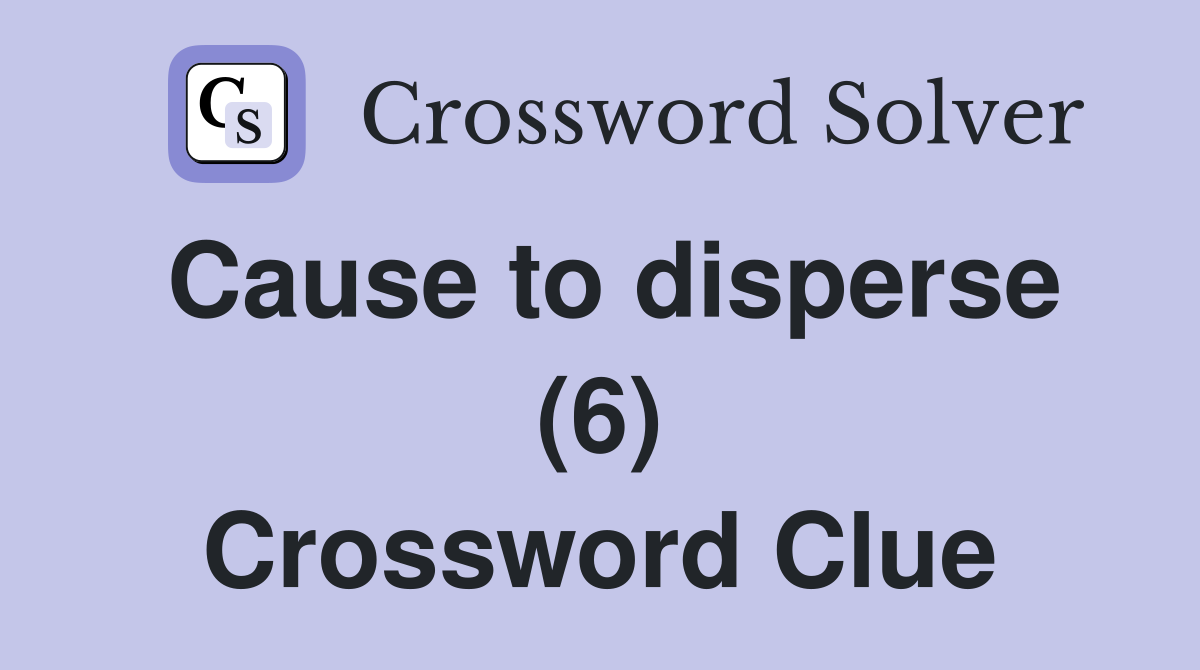 Cause to disperse (6) Crossword Clue