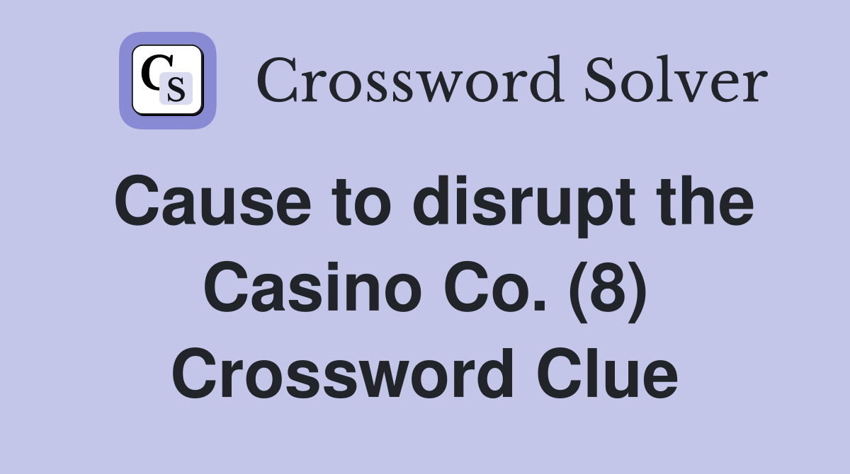 Cause to disrupt the Casino Co. (8) Crossword Clue
