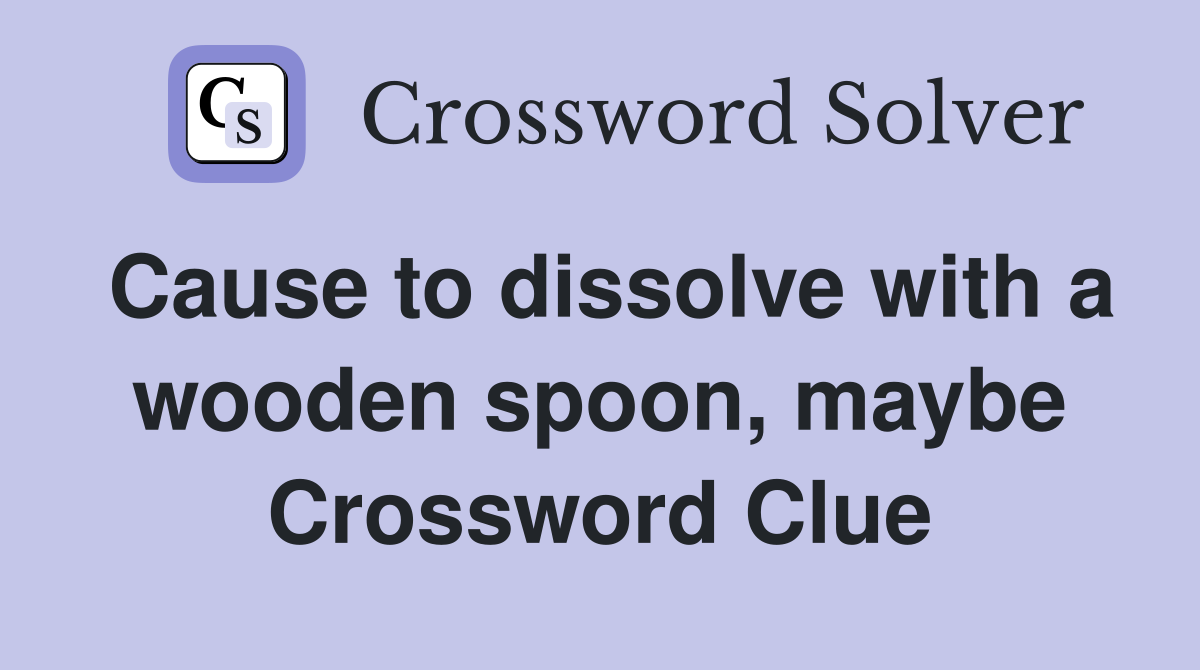 Cause to dissolve with a wooden spoon, maybe Crossword Clue