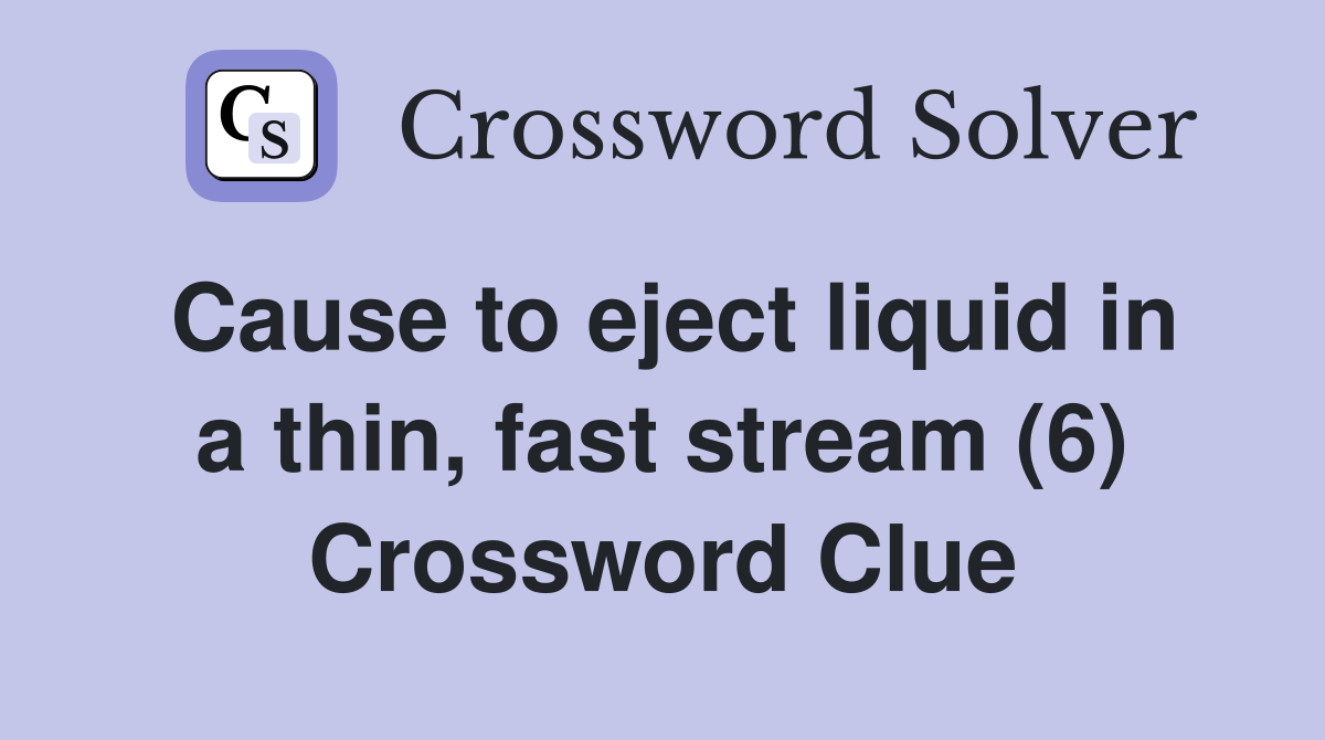 Cause to eject liquid in a thin, fast stream (6) Crossword Clue