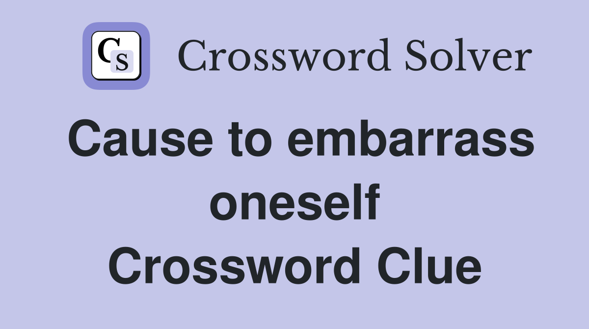 Cause to embarrass oneself Crossword Clue