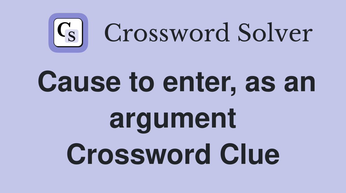 Cause to enter, as an argument Crossword Clue