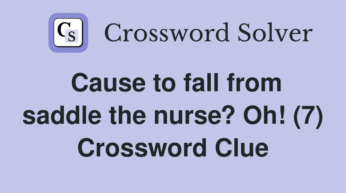 Cause to fall from saddle the nurse? Oh! (7) Crossword Clue
