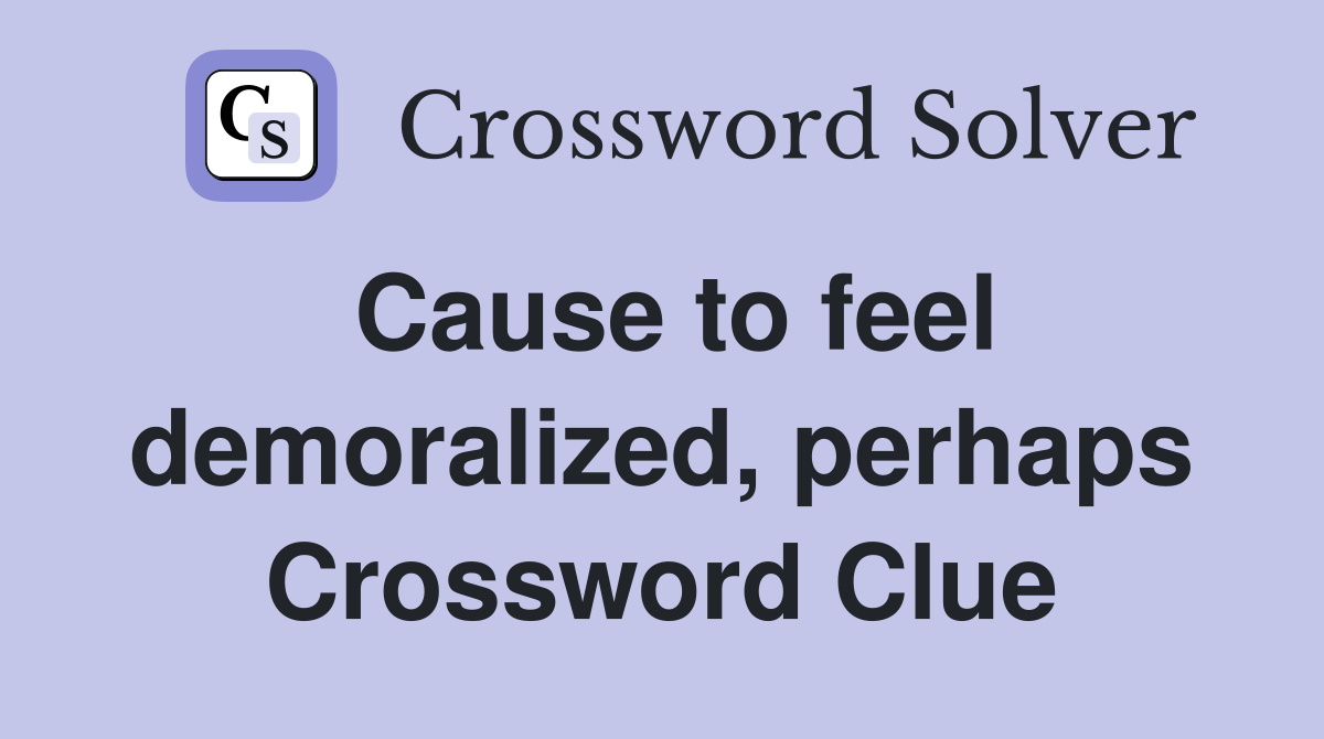 Cause to feel demoralized, perhaps Crossword Clue