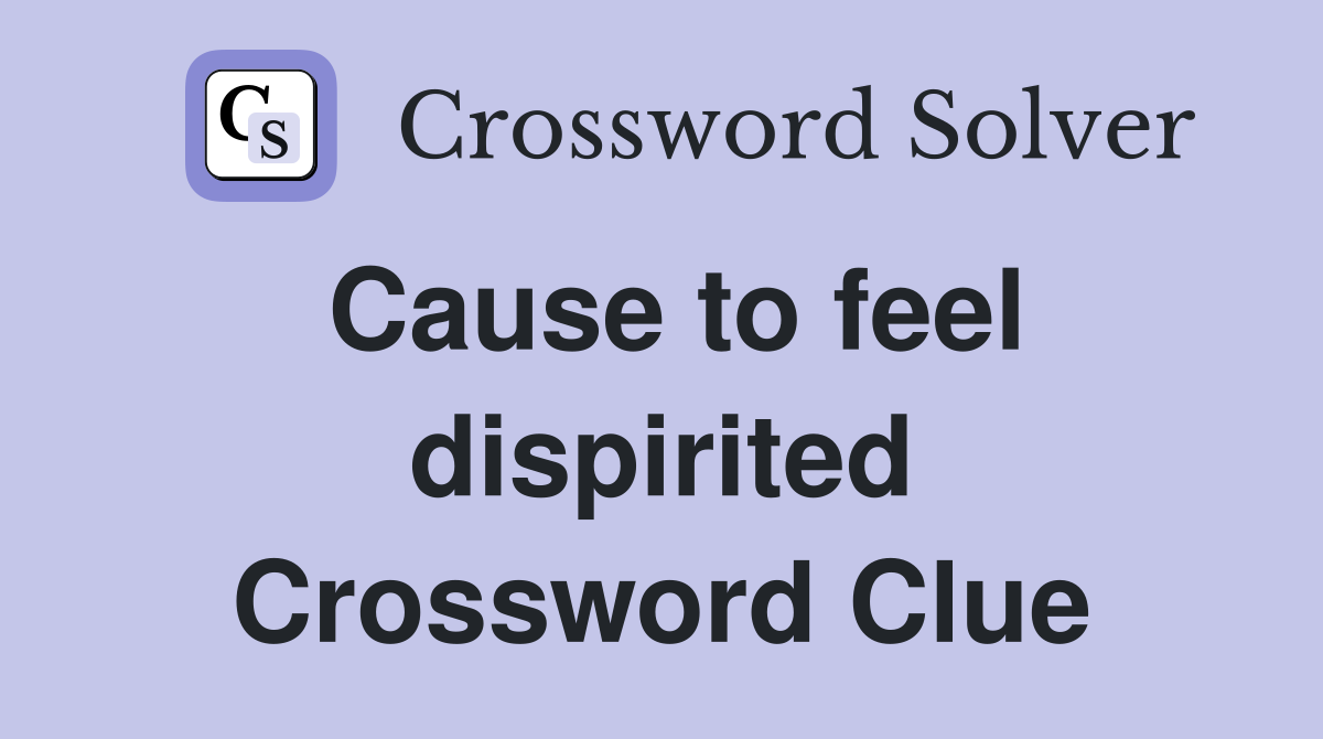 Cause to feel dispirited Crossword Clue