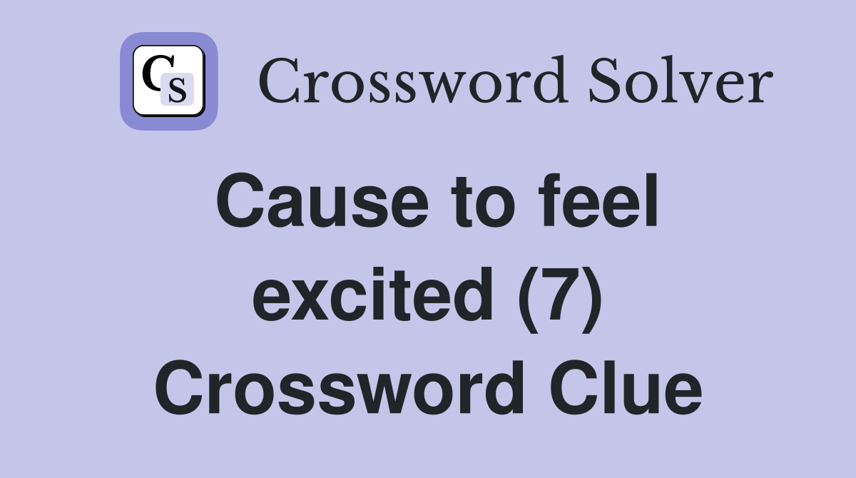 Cause to feel excited (7) Crossword Clue