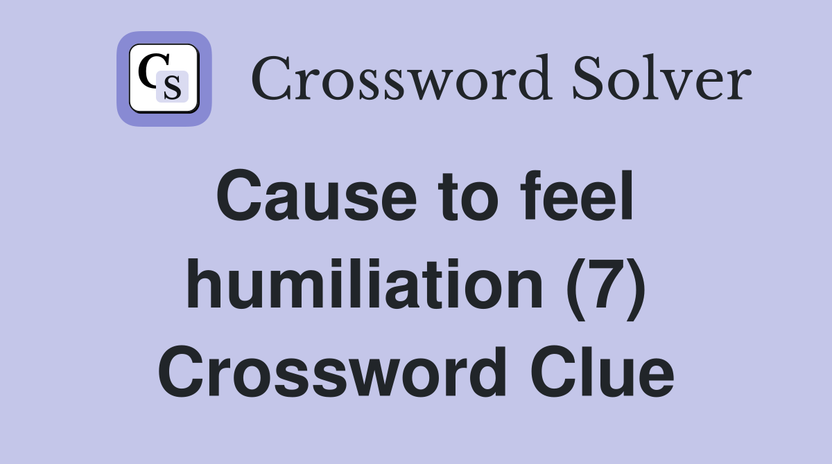 Cause to feel humiliation (7) Crossword Clue