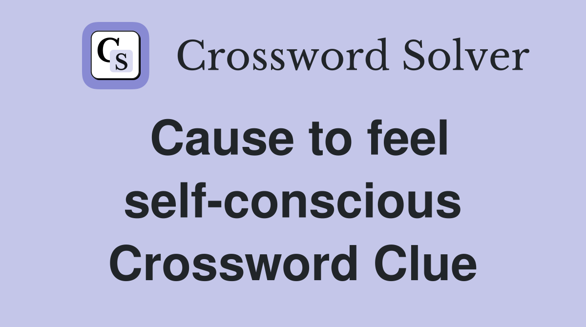 Cause to feel self-conscious Crossword Clue