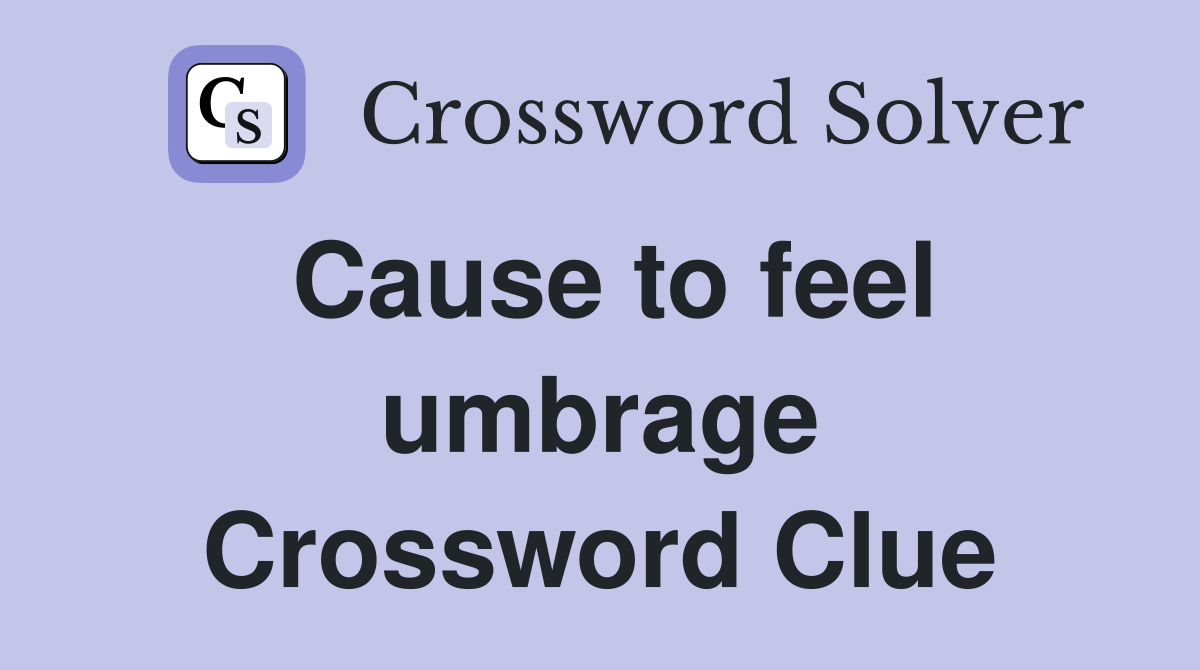 Cause to feel umbrage Crossword Clue