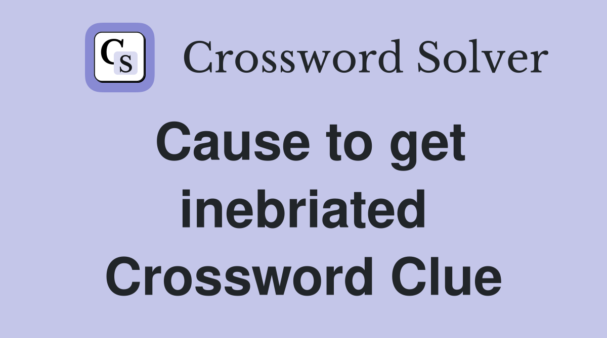 Cause to get inebriated Crossword Clue