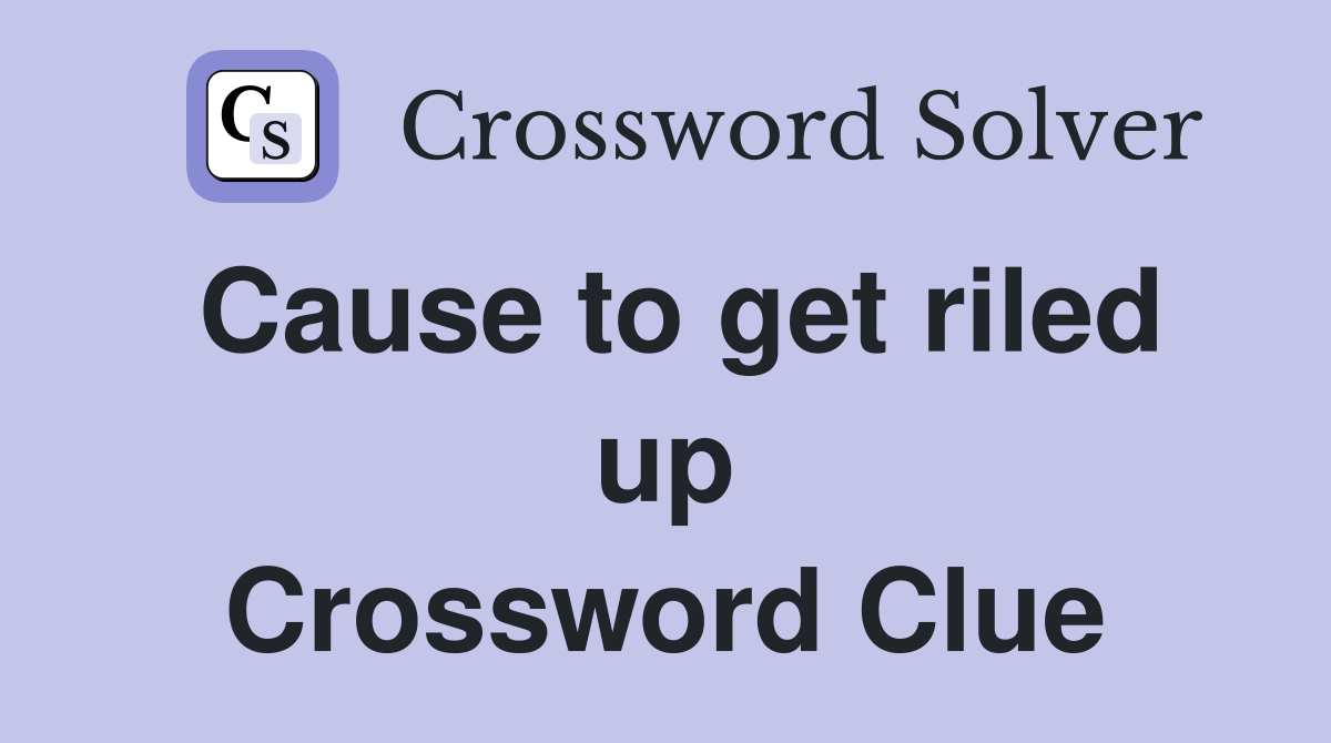 Cause to get riled up Crossword Clue